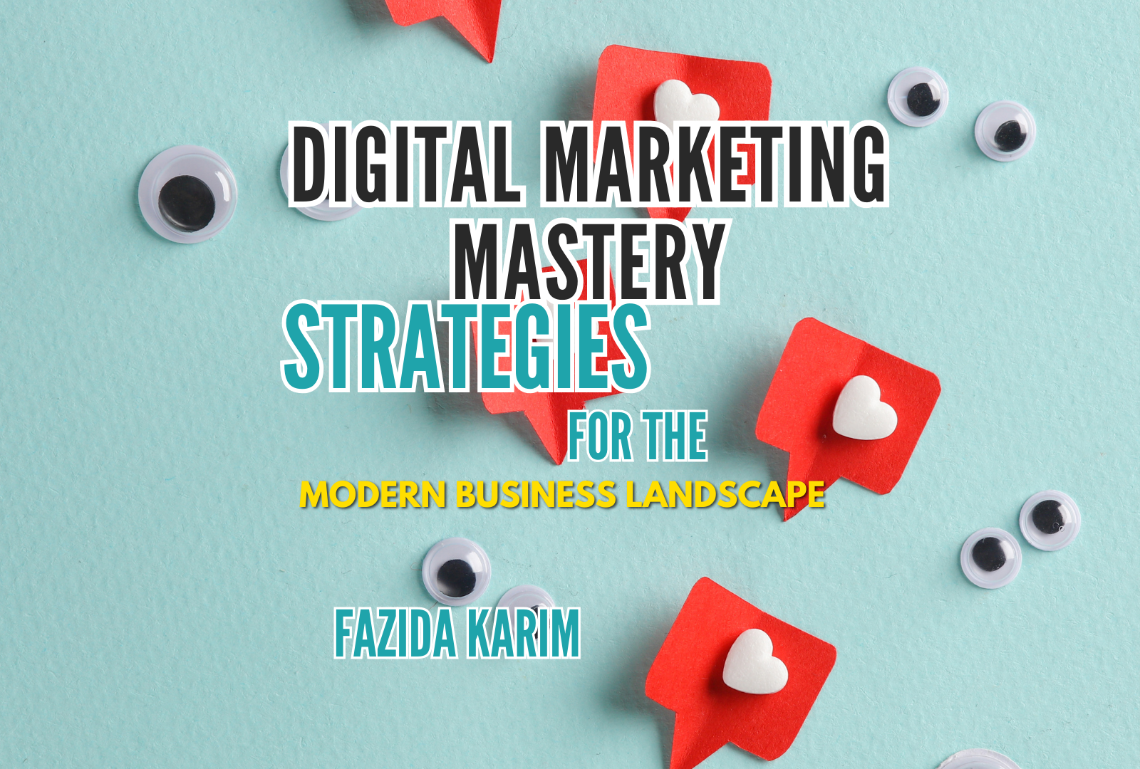 Digital Marketing Mastery: Strategies for the Modern Business Landscape